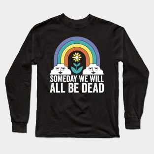 Someday We Will All Be Dead Funny Dark Humor Long Sleeve T-Shirt